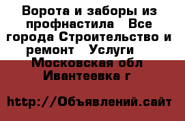  Ворота и заборы из профнастила - Все города Строительство и ремонт » Услуги   . Московская обл.,Ивантеевка г.